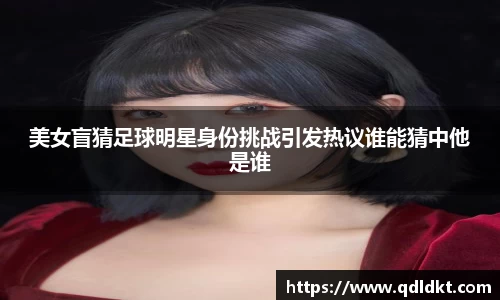 美女盲猜足球明星身份挑战引发热议谁能猜中他是谁