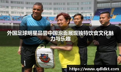 外国足球明星品尝中国泡面展现独特饮食文化魅力与乐趣